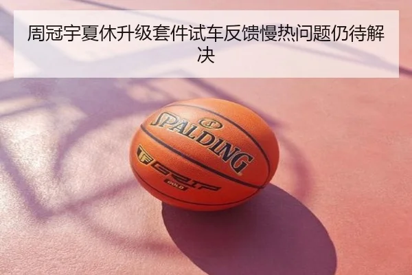 周冠宇夏休升级套件试车反馈慢热问题仍待解决